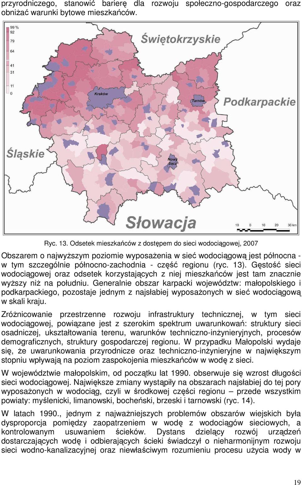 Gęstość sieci wodociągowej oraz odsetek korzystających z niej mieszkańców jest tam znacznie wyŝszy niŝ na południu.