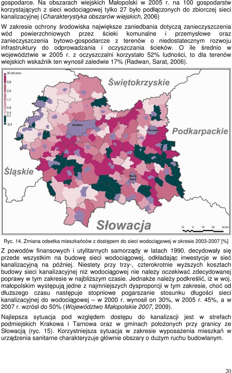 zaniedbania dotyczą zanieczyszczenia wód powierzchniowych przez ścieki komunalne i przemysłowe oraz zanieczyszczenia bytowo-gospodarcze z terenów o niedostatecznym rozwoju infrastruktury do