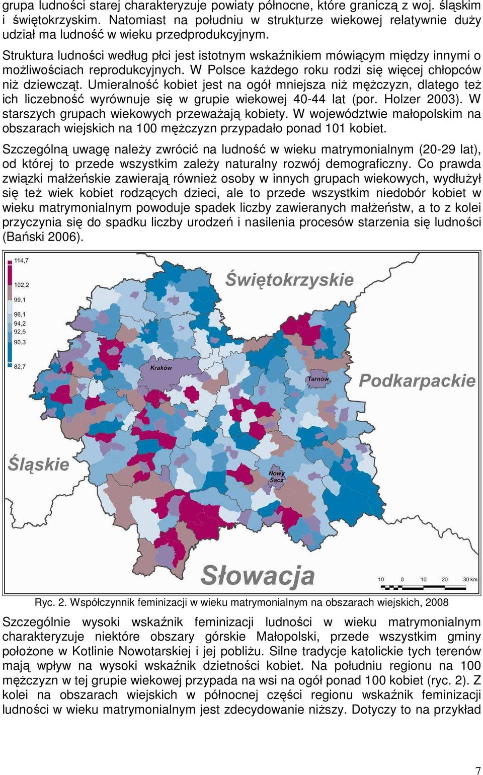 Struktura ludności według płci jest istotnym wskaźnikiem mówiącym między innymi o moŝliwościach reprodukcyjnych. W Polsce kaŝdego roku rodzi się więcej chłopców niŝ dziewcząt.