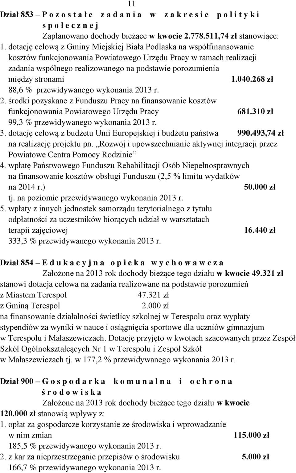 między stronami 1.040.268 zł 88,6 % przewidywanego wykonania 2013 r. 2. środki pozyskane z Funduszu Pracy na finansowanie kosztów funkcjonowania Powiatowego Urzędu Pracy 681.