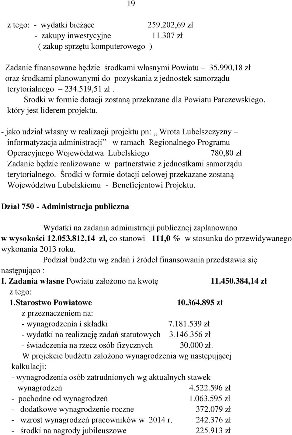 - jako udział własny w realizacji projektu pn: Wrota Lubelszczyzny informatyzacja administracji w ramach Regionalnego Programu Operacyjnego Województwa Lubelskiego 780,80 zł Zadanie będzie