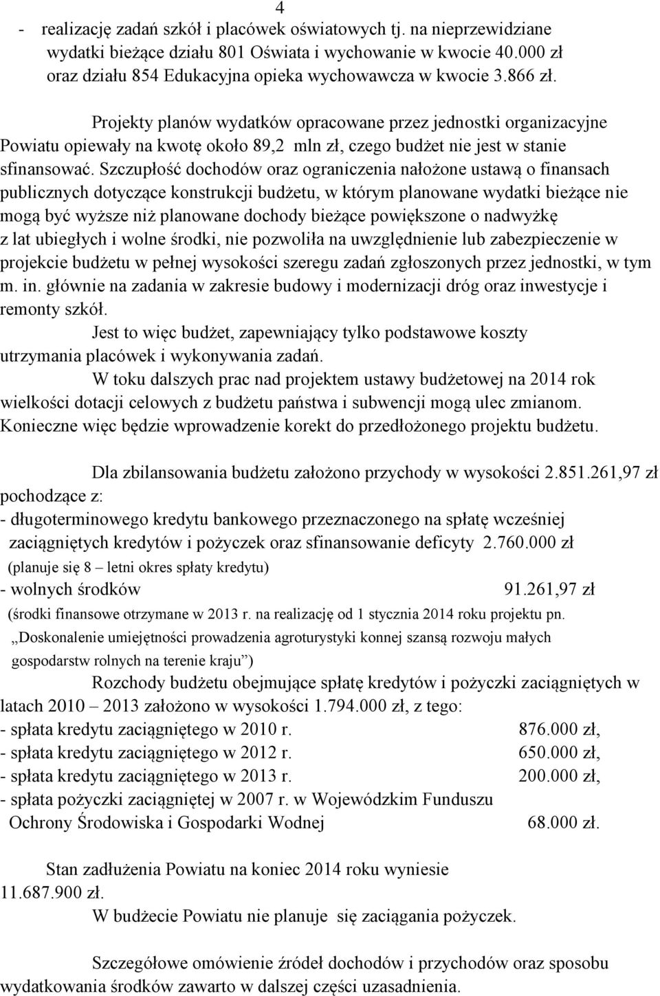 Szczupłość dochodów oraz ograniczenia nałożone ustawą o finansach publicznych dotyczące konstrukcji budżetu, w którym planowane wydatki bieżące nie mogą być wyższe niż planowane dochody bieżące