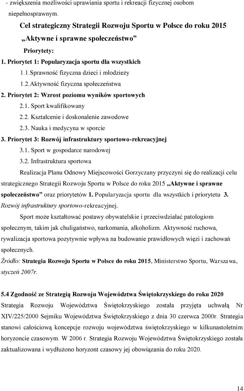 2. Kształcenie i doskonalenie zawodowe 2.3. Nauka i medycyna w sporcie 3. Priorytet 3: Rozwój infrastruktury sportowo-rekreacyjnej 3.1. Sport w gospodarce narodowej 3.2. Infrastruktura sportowa