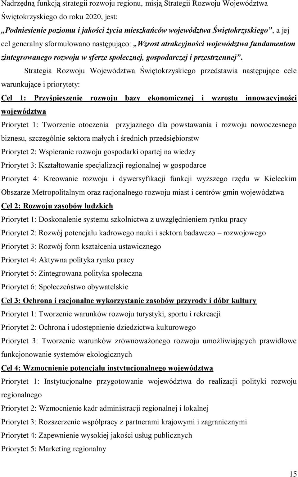 Strategia Rozwoju Województwa Świętokrzyskiego przedstawia następujące cele warunkujące i priorytety: Cel 1: Przyśpieszenie rozwoju bazy ekonomicznej i wzrostu innowacyjności województwa Priorytet 1: