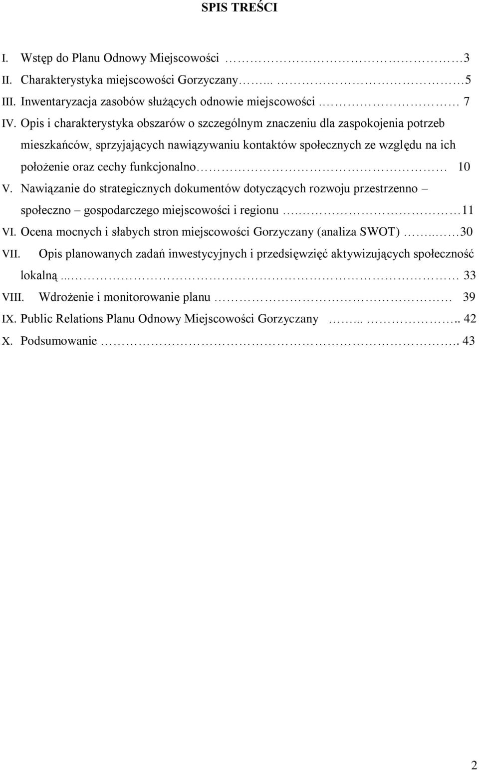 Nawiązanie do strategicznych dokumentów dotyczących rozwoju przestrzenno społeczno gospodarczego miejscowości i regionu. 11 VI. Ocena mocnych i słabych stron miejscowości Gorzyczany (analiza SWOT).