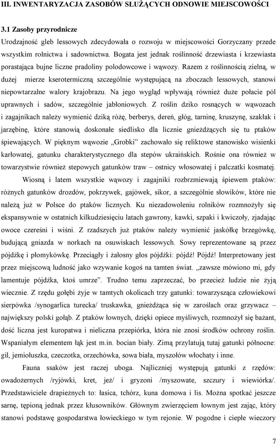 Razem z roślinnością zielną, w dużej mierze kserotermiczną szczególnie występującą na zboczach lessowych, stanowi niepowtarzalne walory krajobrazu.