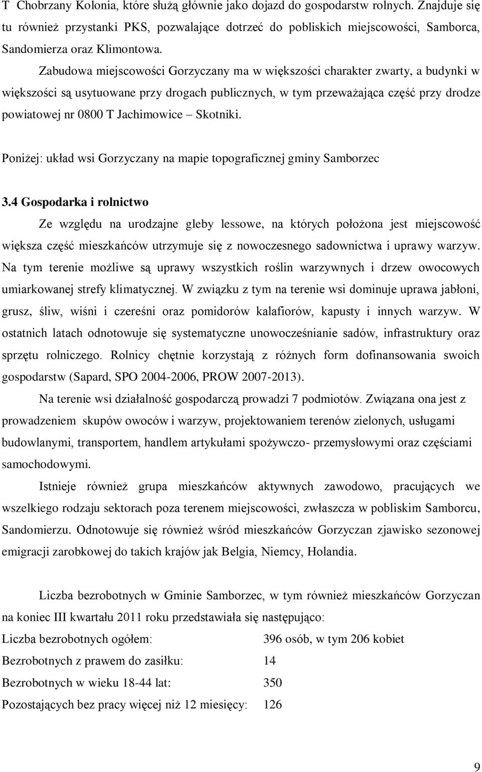 Zabudowa miejscowości Gorzyczany ma w większości charakter zwarty, a budynki w większości są usytuowane przy drogach publicznych, w tym przeważająca część przy drodze powiatowej nr 0800 T Jachimowice