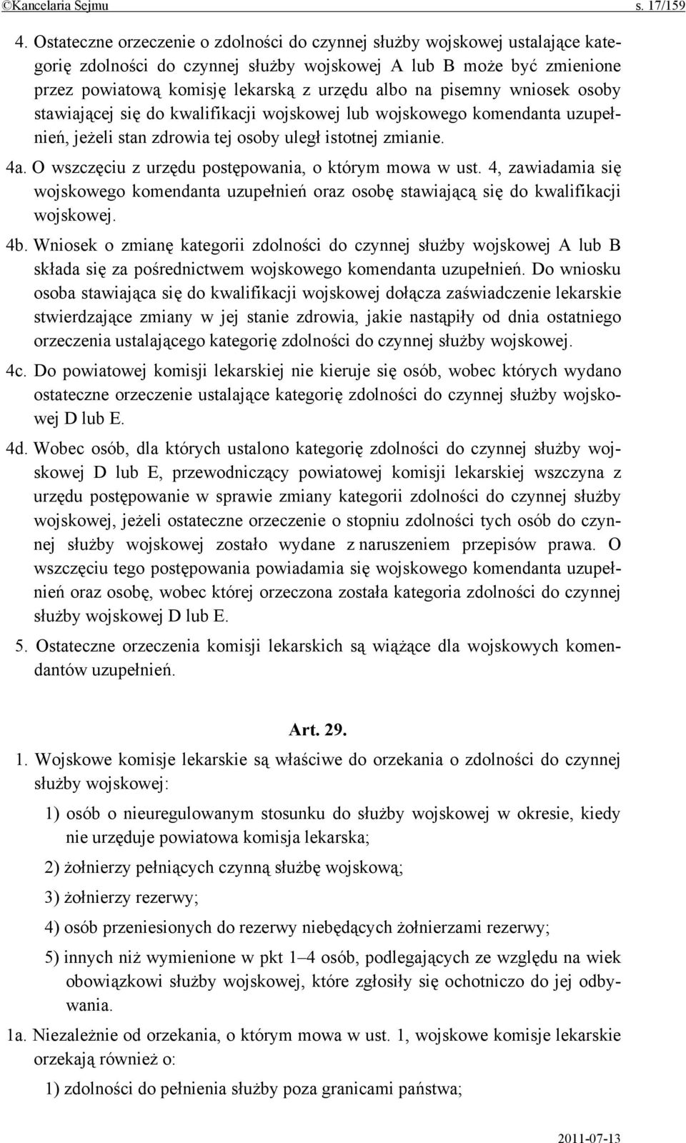 pisemny wniosek osoby stawiającej się do kwalifikacji wojskowej lub wojskowego komendanta uzupełnień, jeżeli stan zdrowia tej osoby uległ istotnej zmianie. 4a.