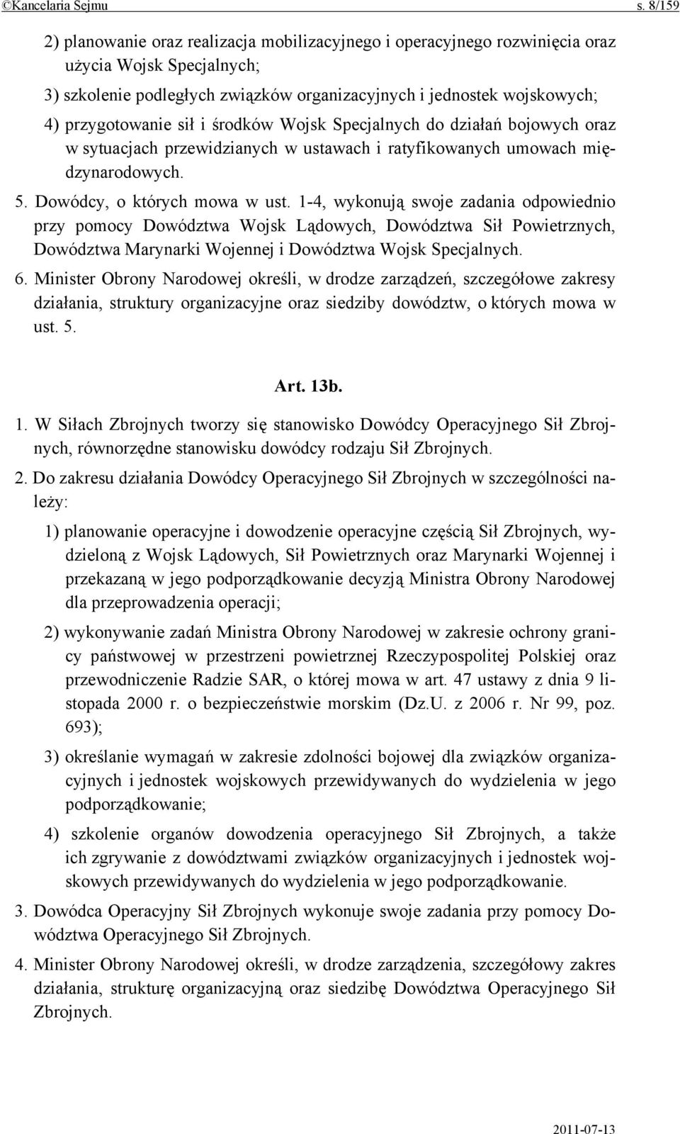 sił i środków Wojsk Specjalnych do działań bojowych oraz w sytuacjach przewidzianych w ustawach i ratyfikowanych umowach międzynarodowych. 5. Dowódcy, o których mowa w ust.