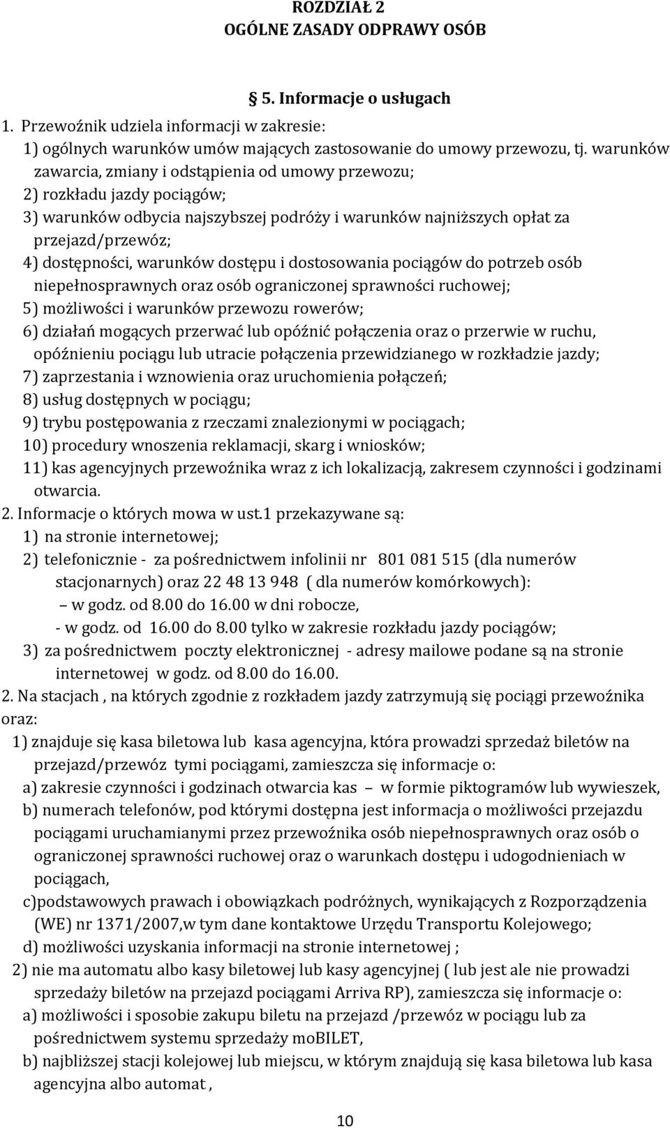 warunków dostępu i dostosowania pociągów do potrzeb osób niepełnosprawnych oraz osób ograniczonej sprawności ruchowej; 5) możliwości i warunków przewozu rowerów; 6) działań mogących przerwać lub