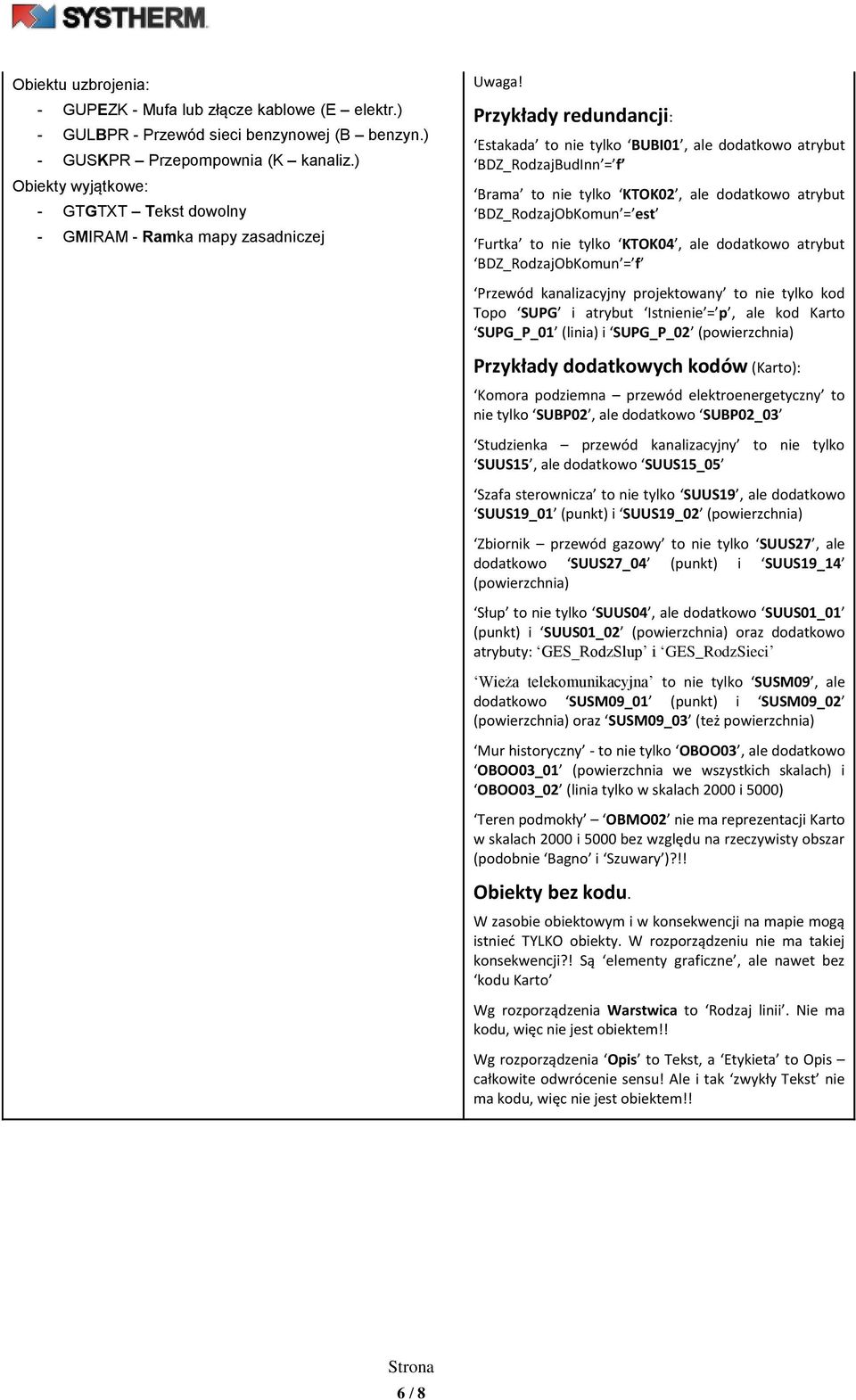 Przykłady redundancji: Estakada to nie tylko BUBI01, ale dodatkowo atrybut BDZ_RodzajBudInn = f Brama to nie tylko KTOK02, ale dodatkowo atrybut BDZ_RodzajObKomun = est Furtka to nie tylko KTOK04,