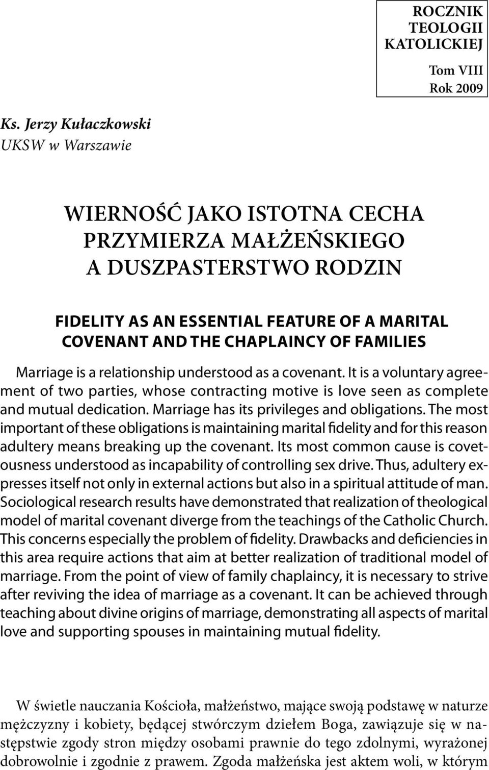 Marriage is a relationship understood as a covenant. It is a voluntary agreement of two parties, whose contracting motive is love seen as complete and mutual dedication.