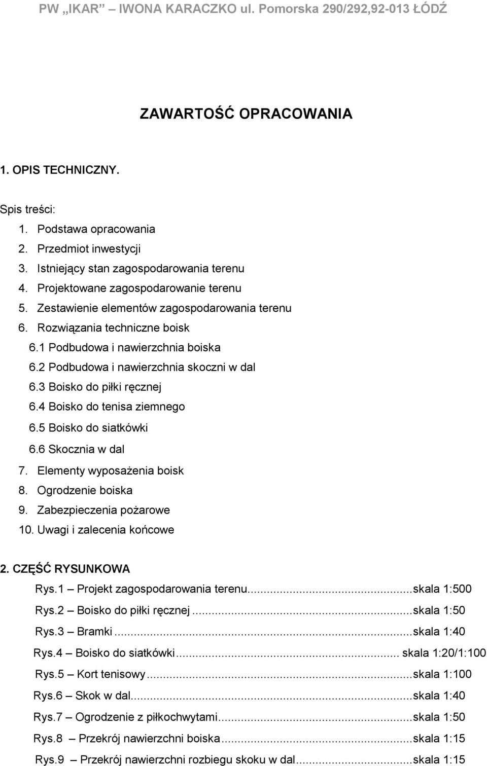 2 Podbudowa i nawierzchnia skoczni w dal 6.3 Boisko do piłki ręcznej 6.4 Boisko do tenisa ziemnego 6.5 Boisko do siatkówki 6.6 Skocznia w dal 7. Elementy wyposażenia boisk 8. Ogrodzenie boiska 9.