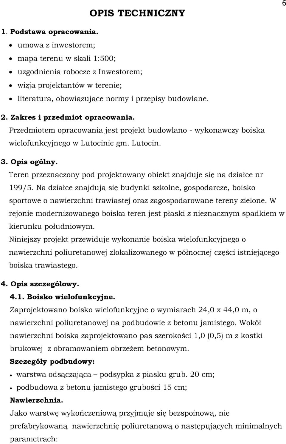 Przedmiotem opracowania jest projekt budowlano - wykonawczy boiska wielofunkcyjnego w Lutocinie gm. Lutocin. 3. Opis ogólny.