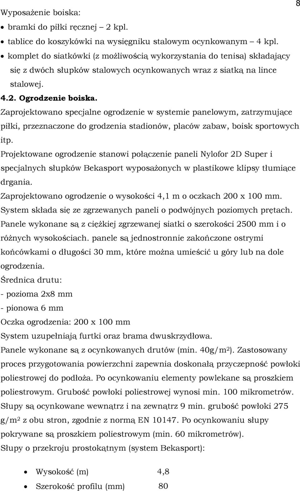 Zaprojektowano specjalne ogrodzenie w systemie panelowym, zatrzymujące piłki, przeznaczone do grodzenia stadionów, placów zabaw, boisk sportowych itp.