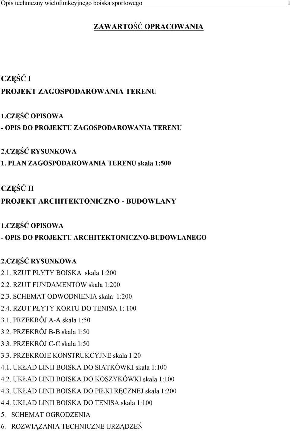 2. RZUT FUNDAMENTÓW skala 1:200 2.3. SCHEMAT ODWODNIENIA skala 1:200 2.4. RZUT PŁYTY KORTU DO TENISA 1: 100 3.1. PRZEKRÓJ A-A skala 1:50 3.2. PRZEKRÓJ B-B skala 1:50 3.3. PRZEKRÓJ C-C skala 1:50 3.3. PRZEKROJE KONSTRUKCYJNE skala 1:20 4.