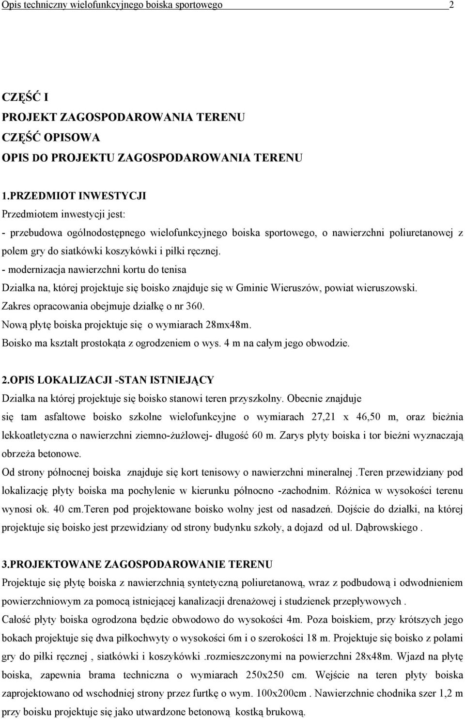 - modernizacja nawierzchni kortu do tenisa Działka na, której projektuje się boisko znajduje się w Gminie Wieruszów, powiat wieruszowski. Zakres opracowania obejmuje działkę o nr 360.