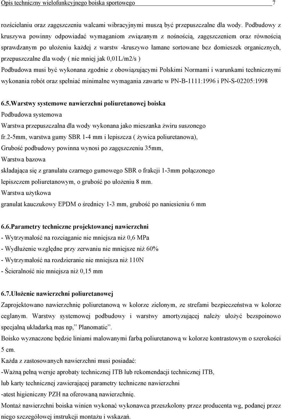 przepuszczalne dla wody ( nie mniej jak 0,01L/m2/s ) Podbudowa musi być wykonana zgodnie z obowiązującymi Polskimi Normami i warunkami technicznymi wykonania robót oraz spełniać minimalne wymagania