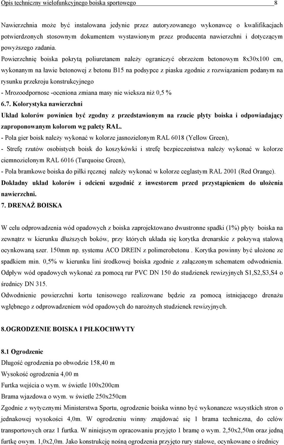 Powierzchnię boiska pokrytą poliuretanem należy ograniczyć obrzeżem betonowym 8x30x100 cm, wykonanym na ławie betonowej z betonu B15 na podsypce z piasku zgodnie z rozwiązaniem podanym na rysunku