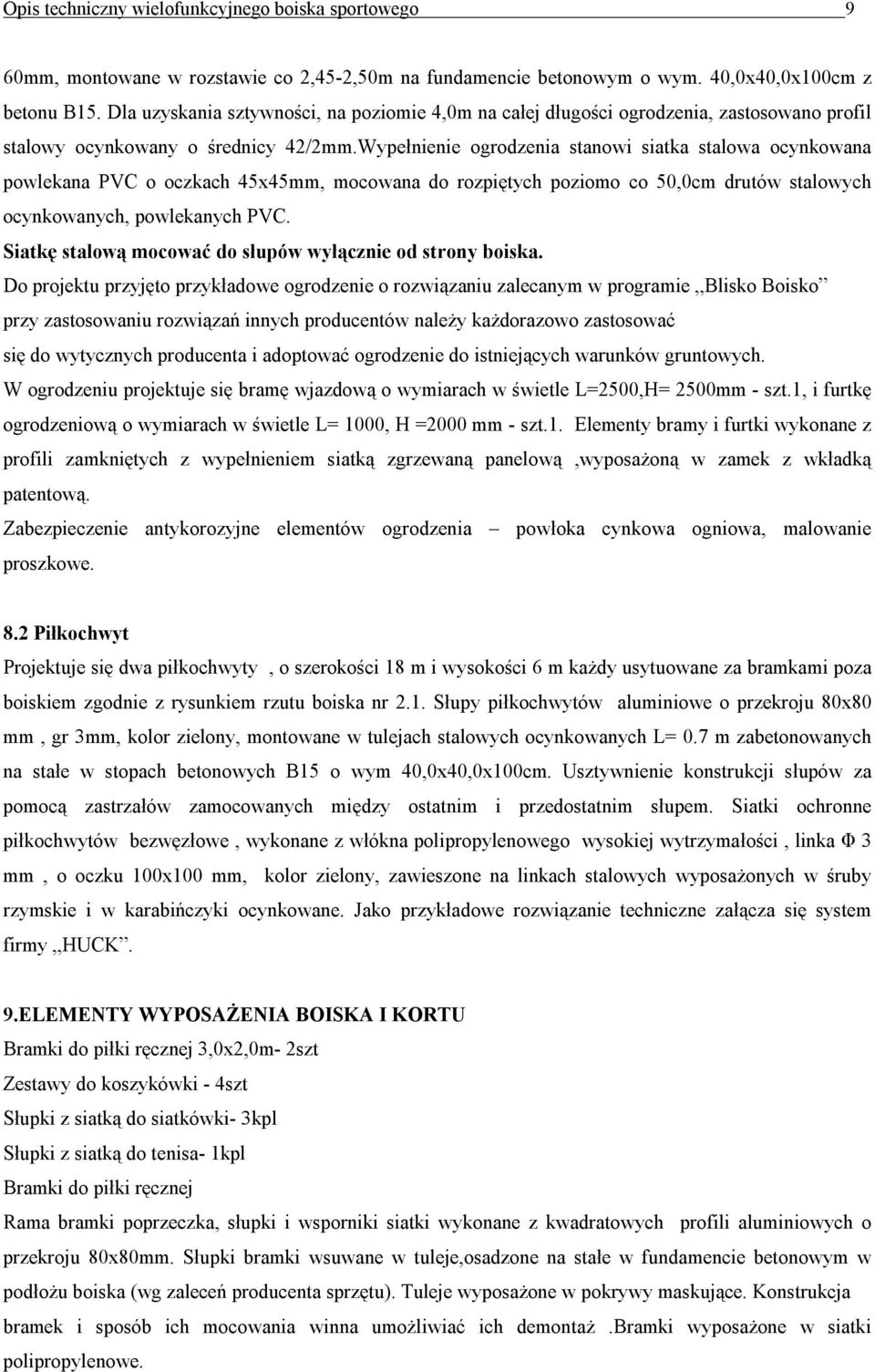 Wypełnienie ogrodzenia stanowi siatka stalowa ocynkowana powlekana PVC o oczkach 45x45mm, mocowana do rozpiętych poziomo co 50,0cm drutów stalowych ocynkowanych, powlekanych PVC.