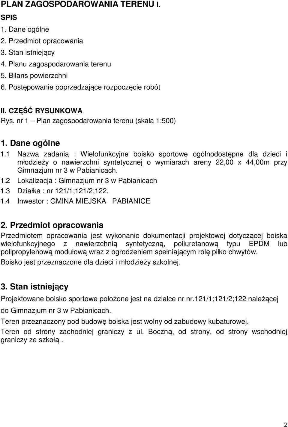 1 Nazwa zadania : Wielofunkcyjne boisko sportowe ogólnodostępne dla dzieci i młodzieży o nawierzchni syntetycznej o wymiarach areny 22,00 x 44,00m przy Gimnazjum nr 3 w Pabianicach. 1.