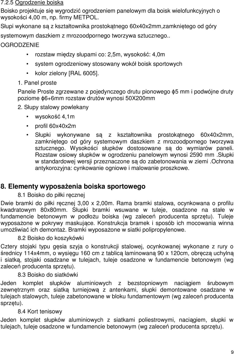 . OGRODZENIE rozstaw między słupami co: 2,5m, wysokość: 4,0m system ogrodzeniowy stosowany wokół boisk sportowych kolor zielony [RAL 6005]. 1.