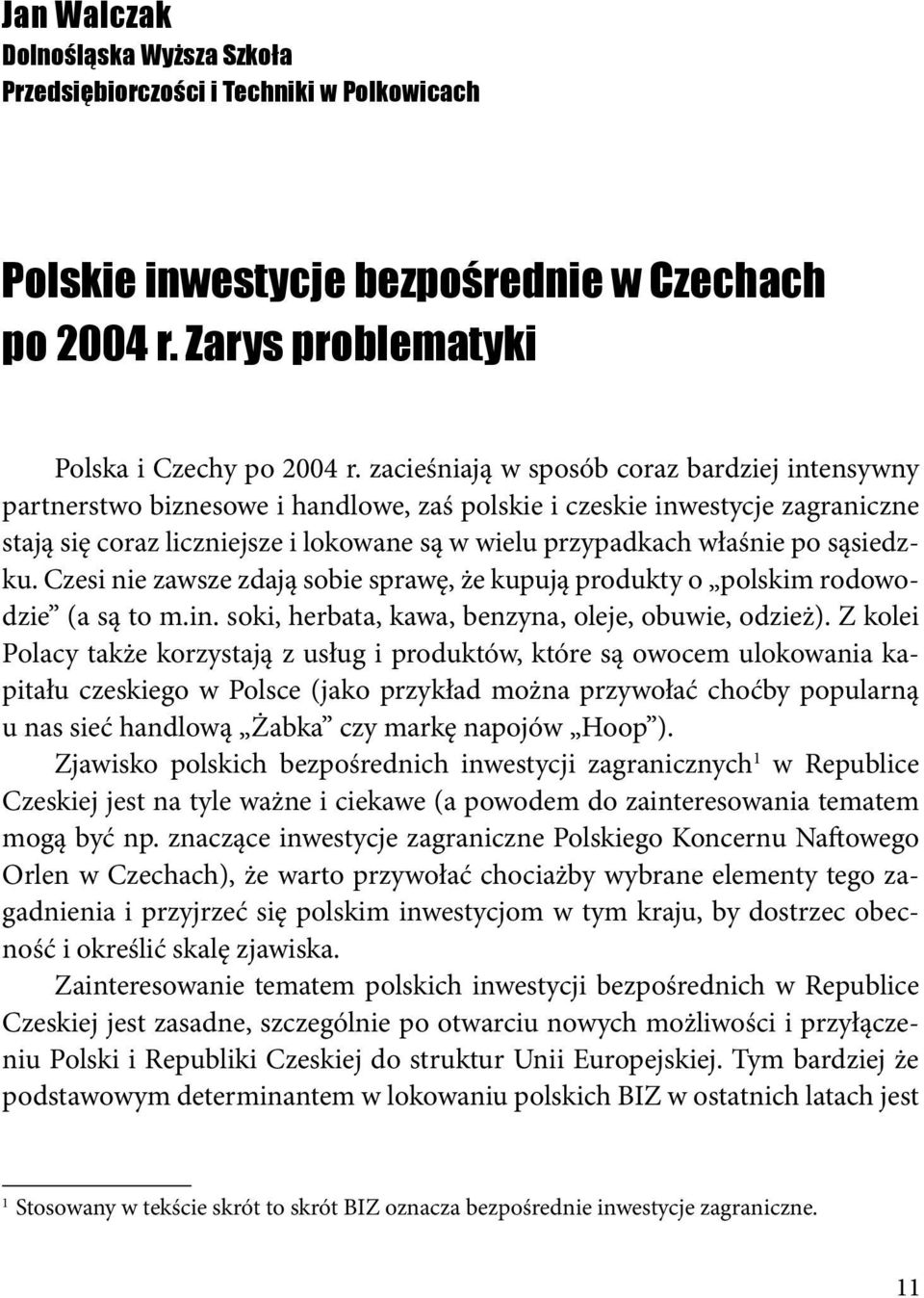 sąsiedzku. Czesi nie zawsze zdają sobie sprawę, że kupują produkty o polskim rodowodzie (a są to m.in. soki, herbata, kawa, benzyna, oleje, obuwie, odzież).