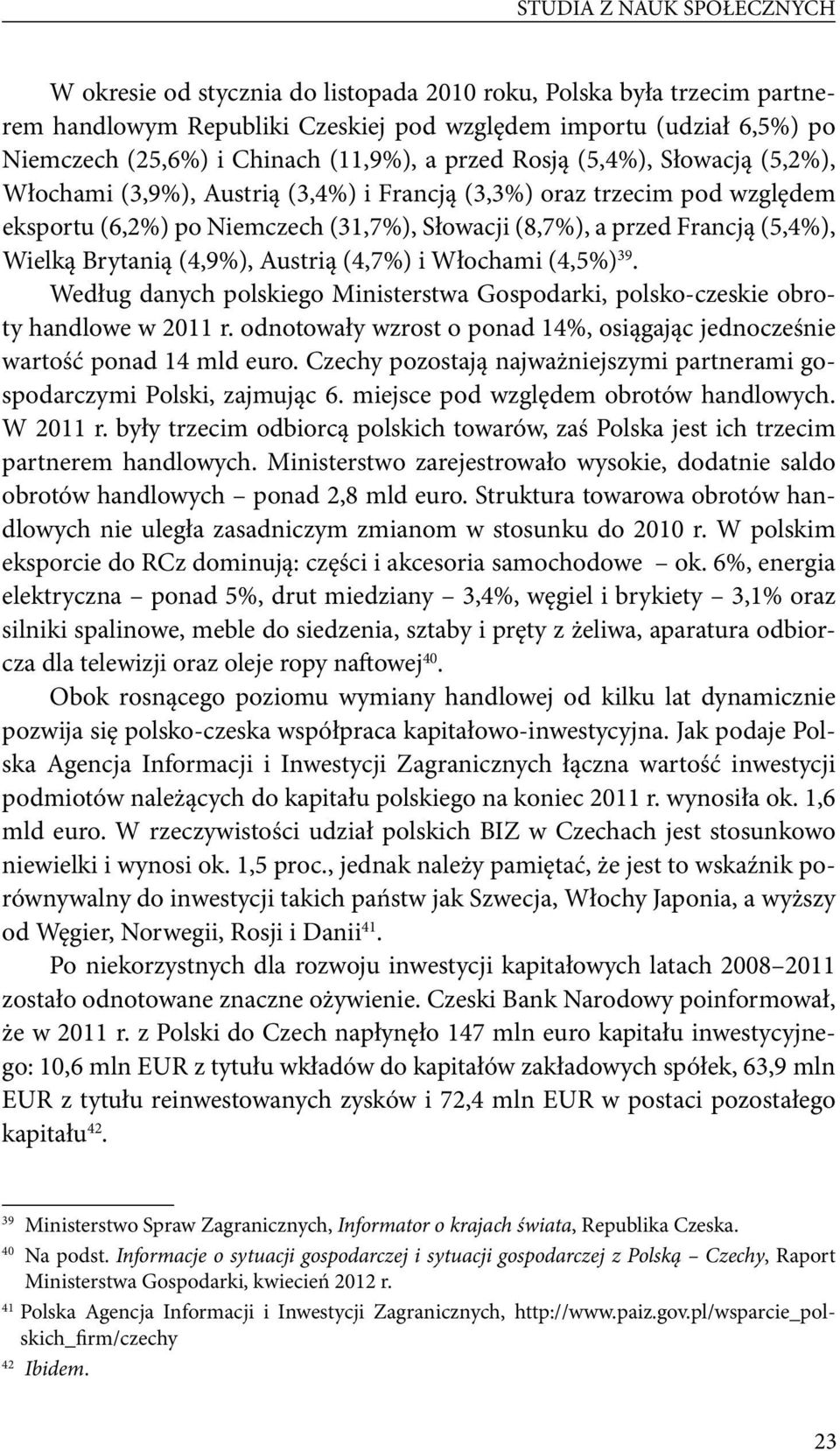 (5,4%), Wielką Brytanią (4,9%), Austrią (4,7%) i Włochami (4,5%) 39. Według danych polskiego Ministerstwa Gospodarki, polsko-czeskie obroty handlowe w 2011 r.