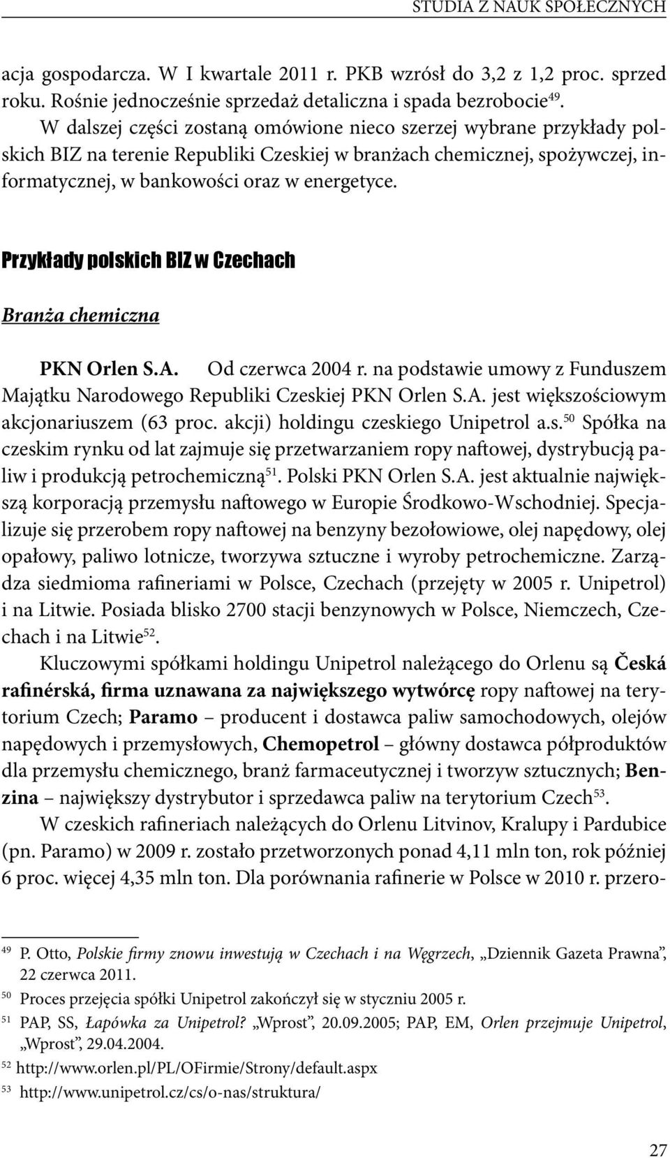 Przykłady polskich BIZ w Czechach Branża chemiczna PKN Orlen S.A. Od czerwca 2004 r. na podstawie umowy z Funduszem Majątku Narodowego Republiki Czeskiej PKN Orlen S.A. jest większościowym akcjonariuszem (63 proc.