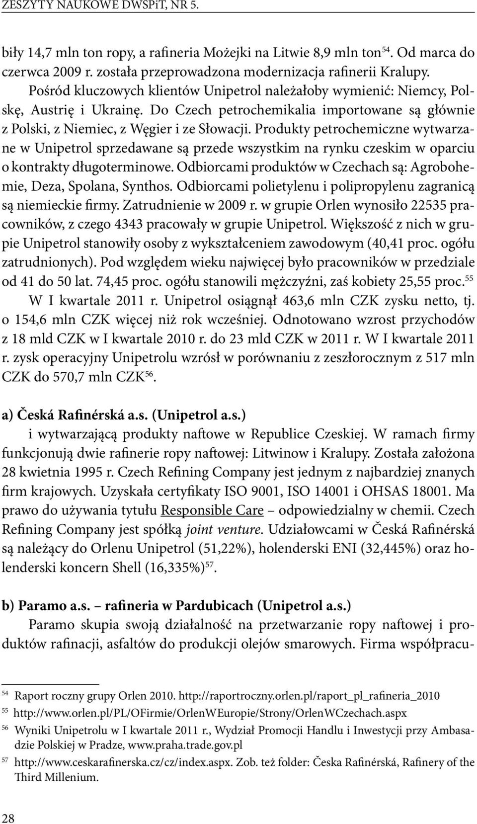 Produkty petrochemiczne wytwarzane w Unipetrol sprzedawane są przede wszystkim na rynku czeskim w oparciu o kontrakty długoterminowe.