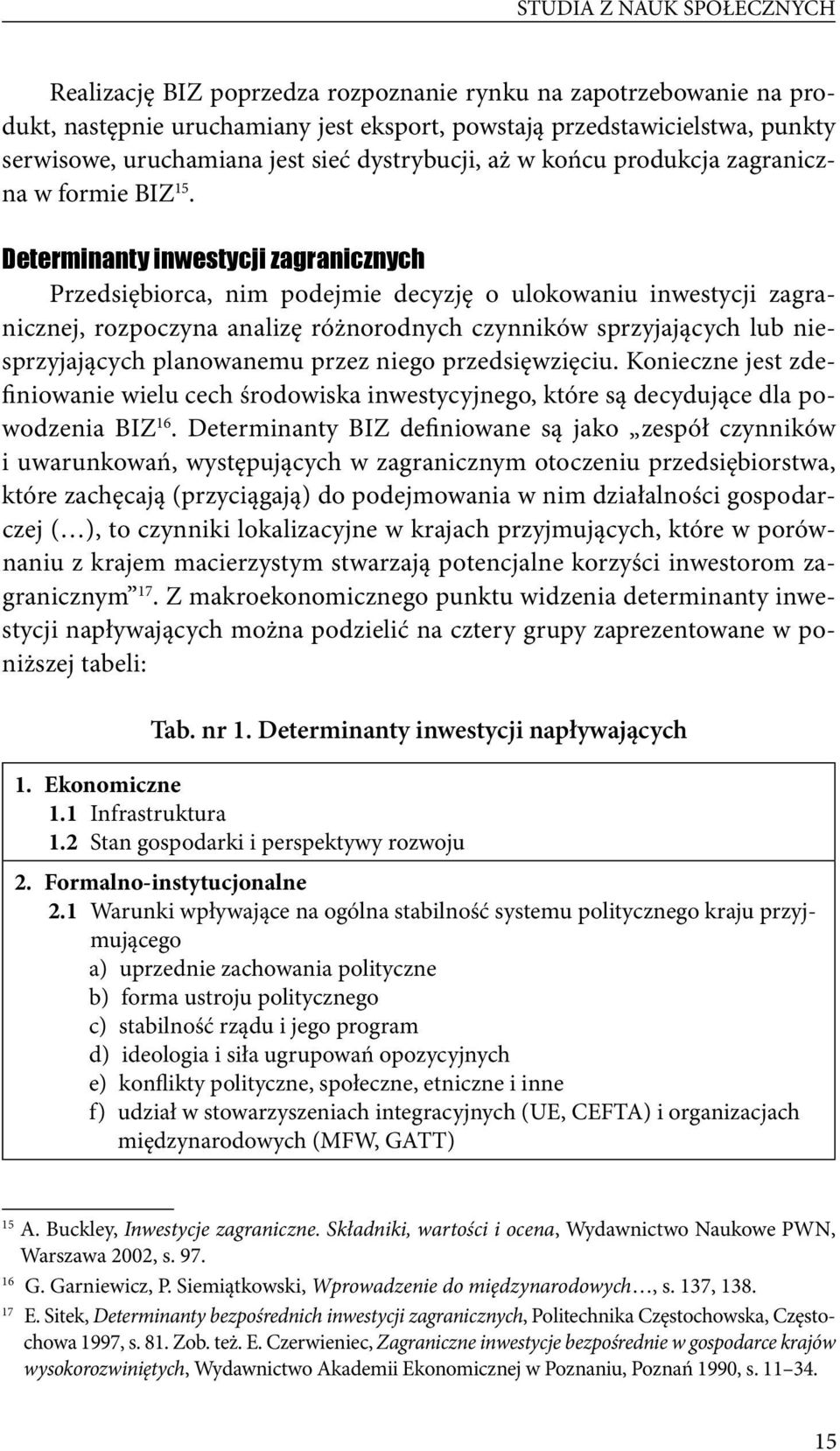 Determinanty inwestycji zagranicznych Przedsiębiorca, nim podejmie decyzję o ulokowaniu inwestycji zagranicznej, rozpoczyna analizę różnorodnych czynników sprzyjających lub niesprzyjających