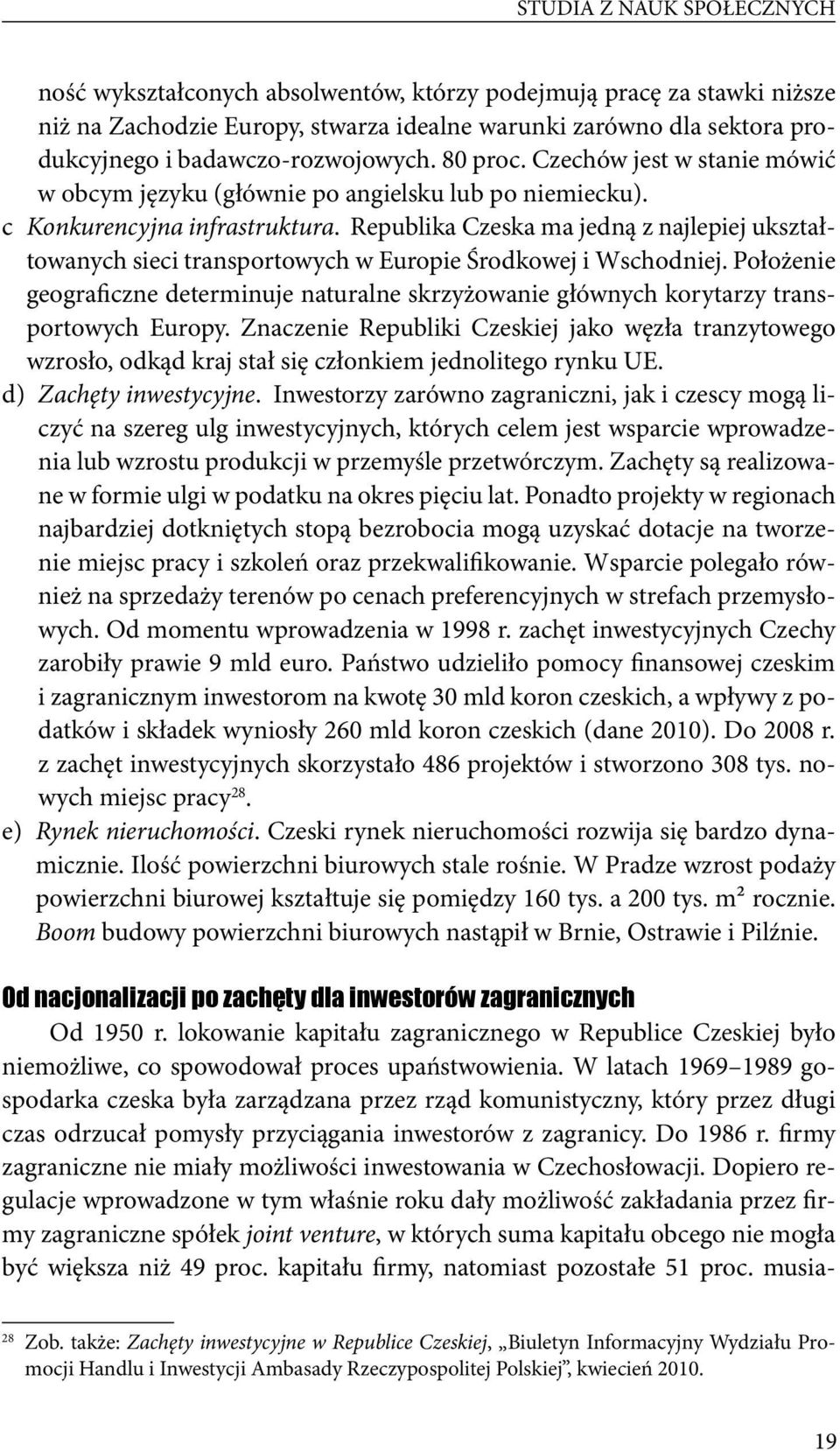 Republika Czeska ma jedną z najlepiej ukształtowanych sieci transportowych w Europie Środkowej i Wschodniej.