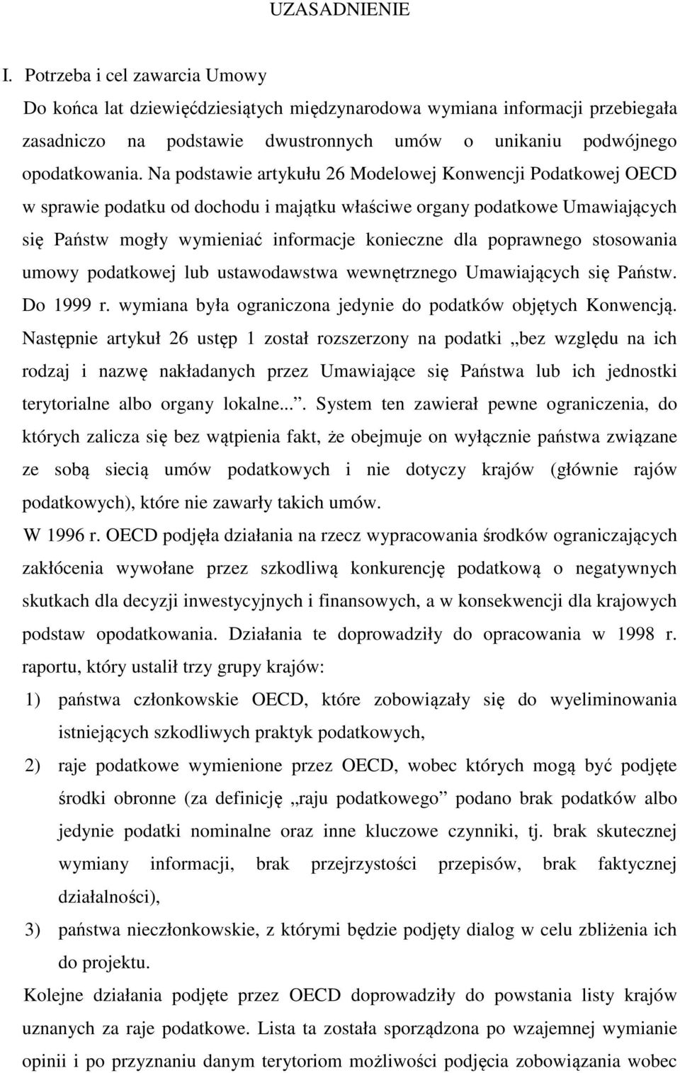 Na podstawie artykułu 26 Modelowej Konwencji Podatkowej OECD w sprawie podatku od dochodu i majątku właściwe organy podatkowe Umawiających się Państw mogły wymieniać informacje konieczne dla