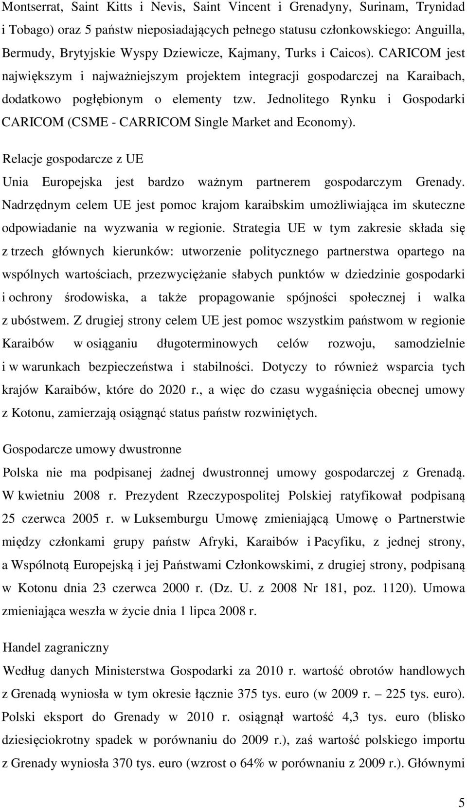 Jednolitego Rynku i Gospodarki CARICOM (CSME - CARRICOM Single Market and Economy). Relacje gospodarcze z UE Unia Europejska jest bardzo ważnym partnerem gospodarczym Grenady.