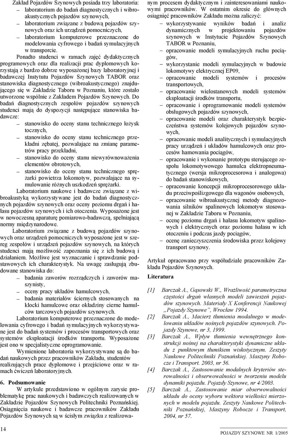 Ponadto studnc w ramach zaęć dydaktycznych proramowych oraz dla ralzac prac dyplomowych korzystaą z bardzo dobrz wyposażon bazy laboratoryn badawcz Instytutu Poazdów Szynowych TABOR oraz stanowska