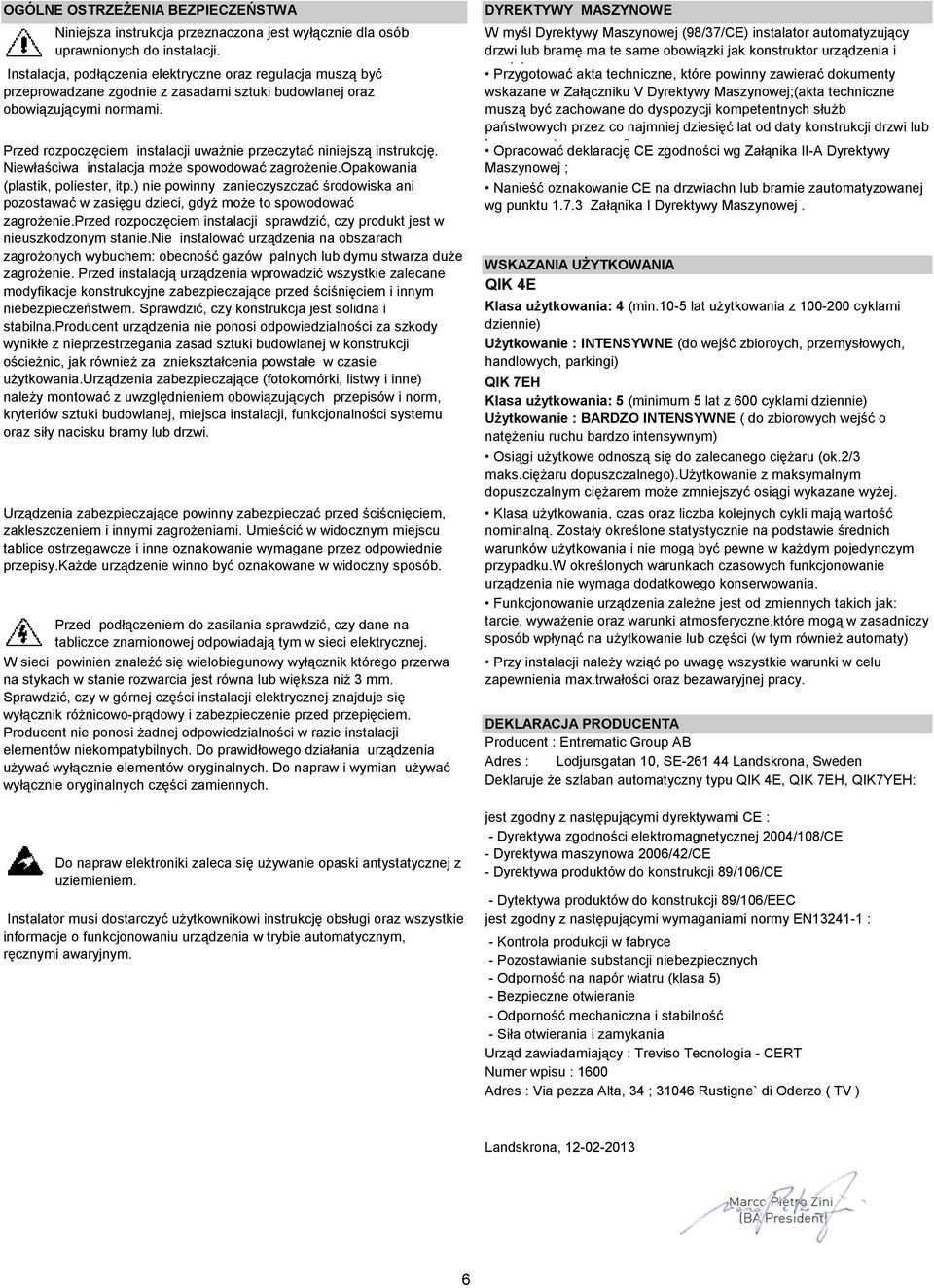 Przed rozpoczęciem instalacji uważnie przeczytać niniejszą instrukcję. Niewłaściwa instalacja może spowodować zagrożenie.opakowania (plastik, poliester, itp.