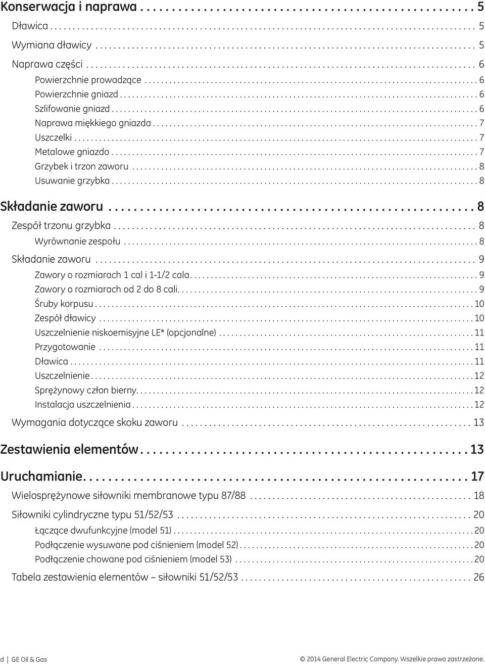 ..9 Zawory o rozmiarach od 2 do 8 cali...9 Śruby korpusu... 10 Zespół dławicy... 10 Uszczelnienie niskoemisyjne LE* (opcjonalne)... 11 Przygotowanie... 11 Dławica... 11 Uszczelnienie.