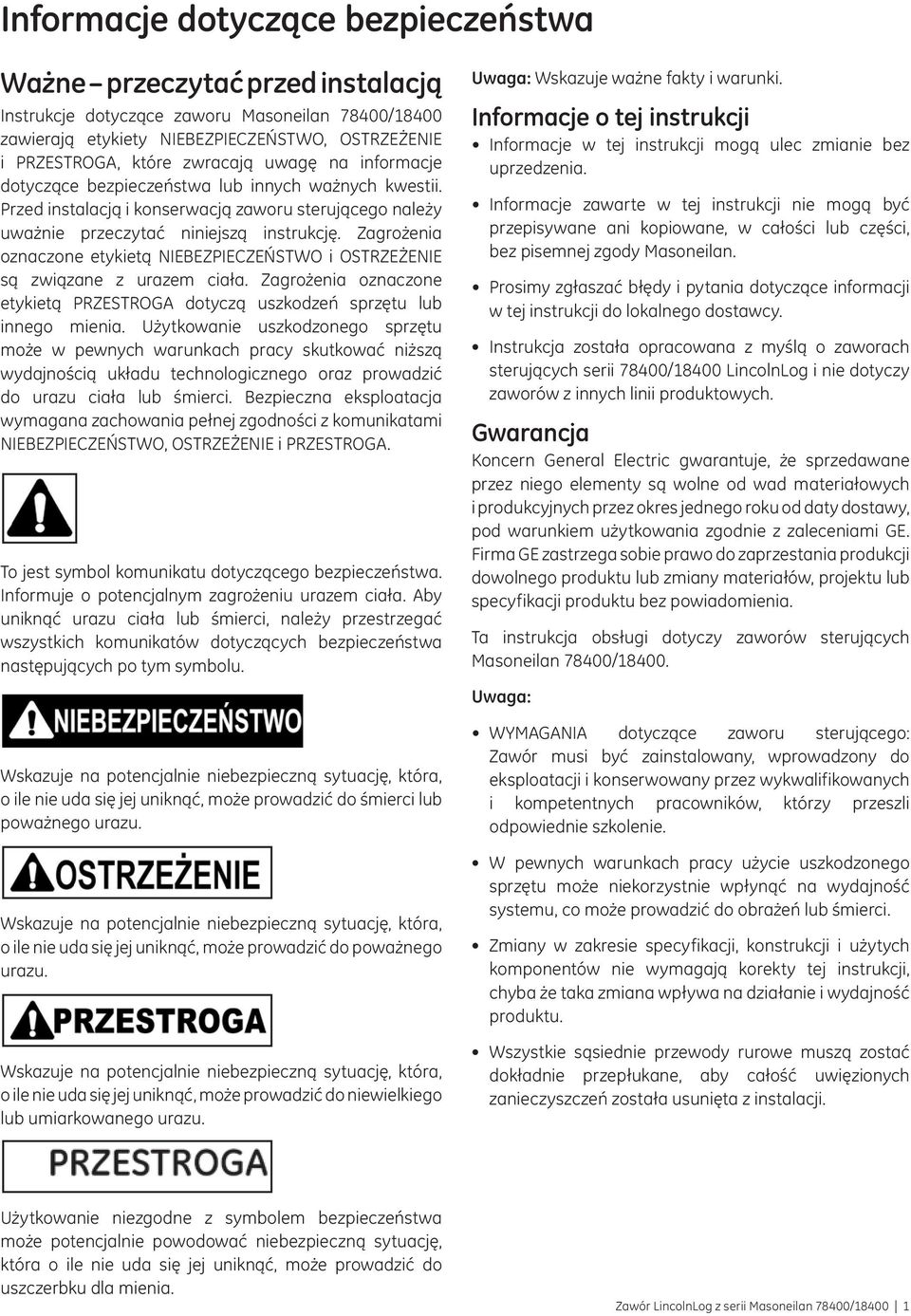 Zagrożenia oznaczone etykietą NIEBEZPIECZEŃSTWO i OSTRZEŻENIE są związane z urazem ciała. Zagrożenia oznaczone etykietą PRZESTROGA dotyczą uszkodzeń sprzętu lub innego mienia.