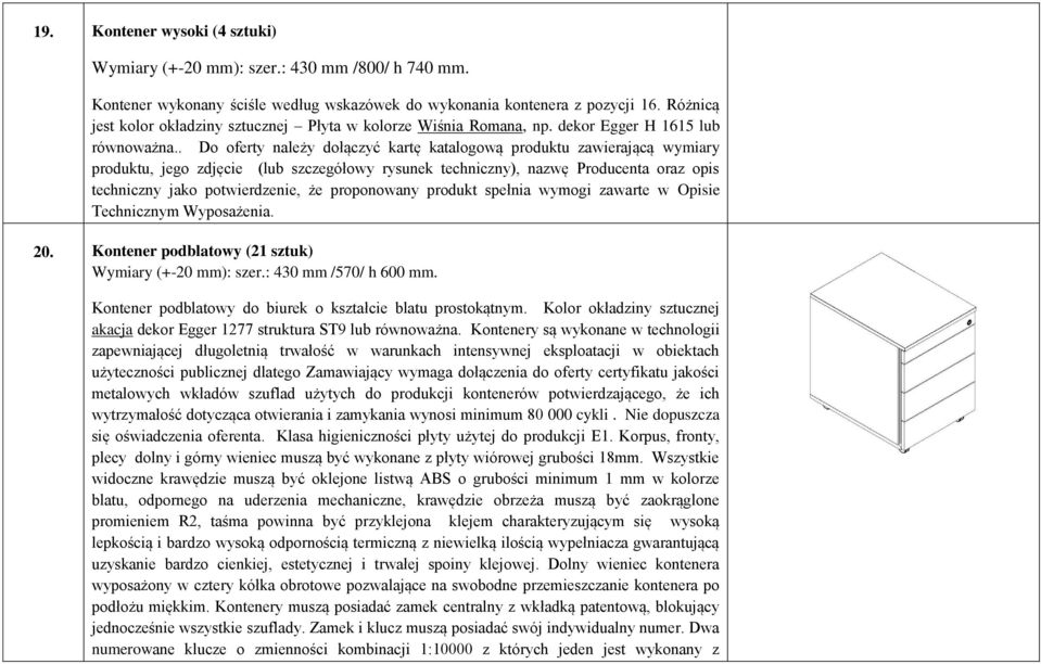 . Do oferty należy dołączyć kartę katalogową produktu zawierającą wymiary produktu, jego zdjęcie (lub szczegółowy rysunek techniczny), nazwę Producenta oraz opis techniczny jako potwierdzenie, że