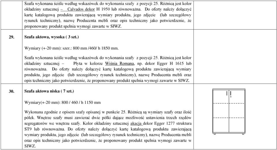 proponowany produkt spełnia wymogi zawarte w SIWZ. 29. Szafa aktowa, wysoka ( 3 szt.) Wymiary (+-20 mm): szer.: 800 mm /460/ h 1850 mm.