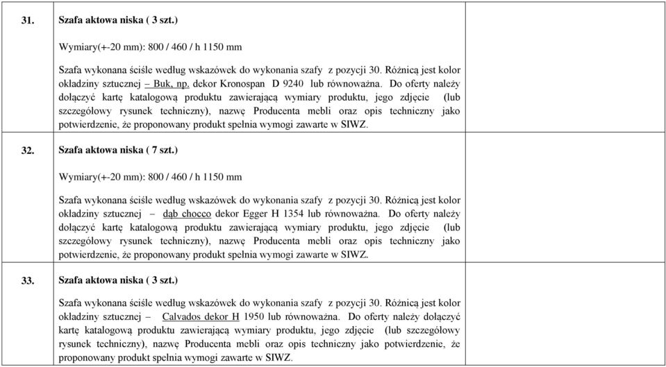 Do oferty należy dołączyć kartę katalogową produktu zawierającą wymiary produktu, jego zdjęcie (lub szczegółowy rysunek techniczny), nazwę Producenta mebli oraz opis techniczny jako potwierdzenie, że