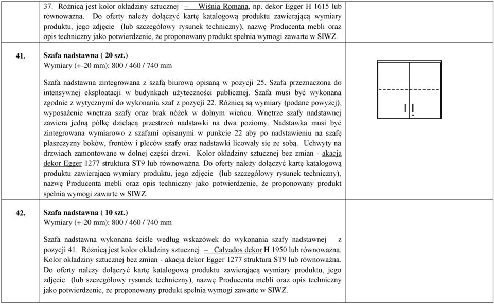 proponowany produkt spełnia wymogi zawarte w SIWZ. 41. Szafa nadstawna ( 20 szt.) Wymiary (+-20 mm): 800 / 460 / 740 mm Szafa nadstawna zintegrowana z szafą biurową opisaną w pozycji 25.