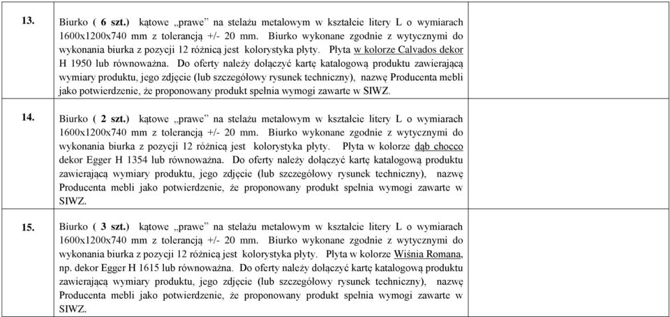 Do oferty należy dołączyć kartę katalogową produktu zawierającą wymiary produktu, jego zdjęcie (lub szczegółowy rysunek techniczny), nazwę Producenta mebli jako potwierdzenie, że proponowany produkt