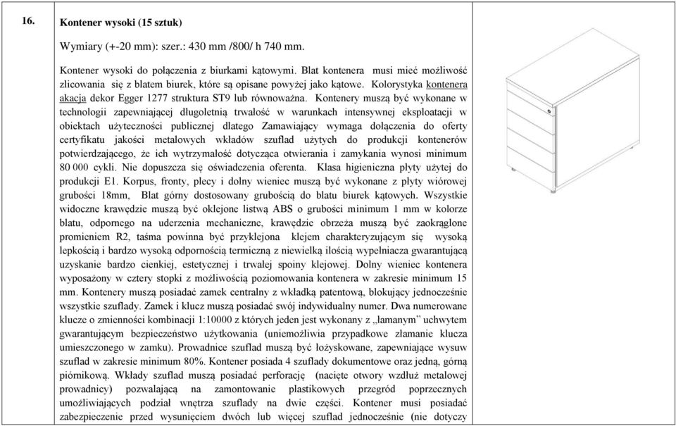 Kontenery muszą być wykonane w technologii zapewniającej długoletnią trwałość w warunkach intensywnej eksploatacji w obiektach użyteczności publicznej dlatego Zamawiający wymaga dołączenia do oferty