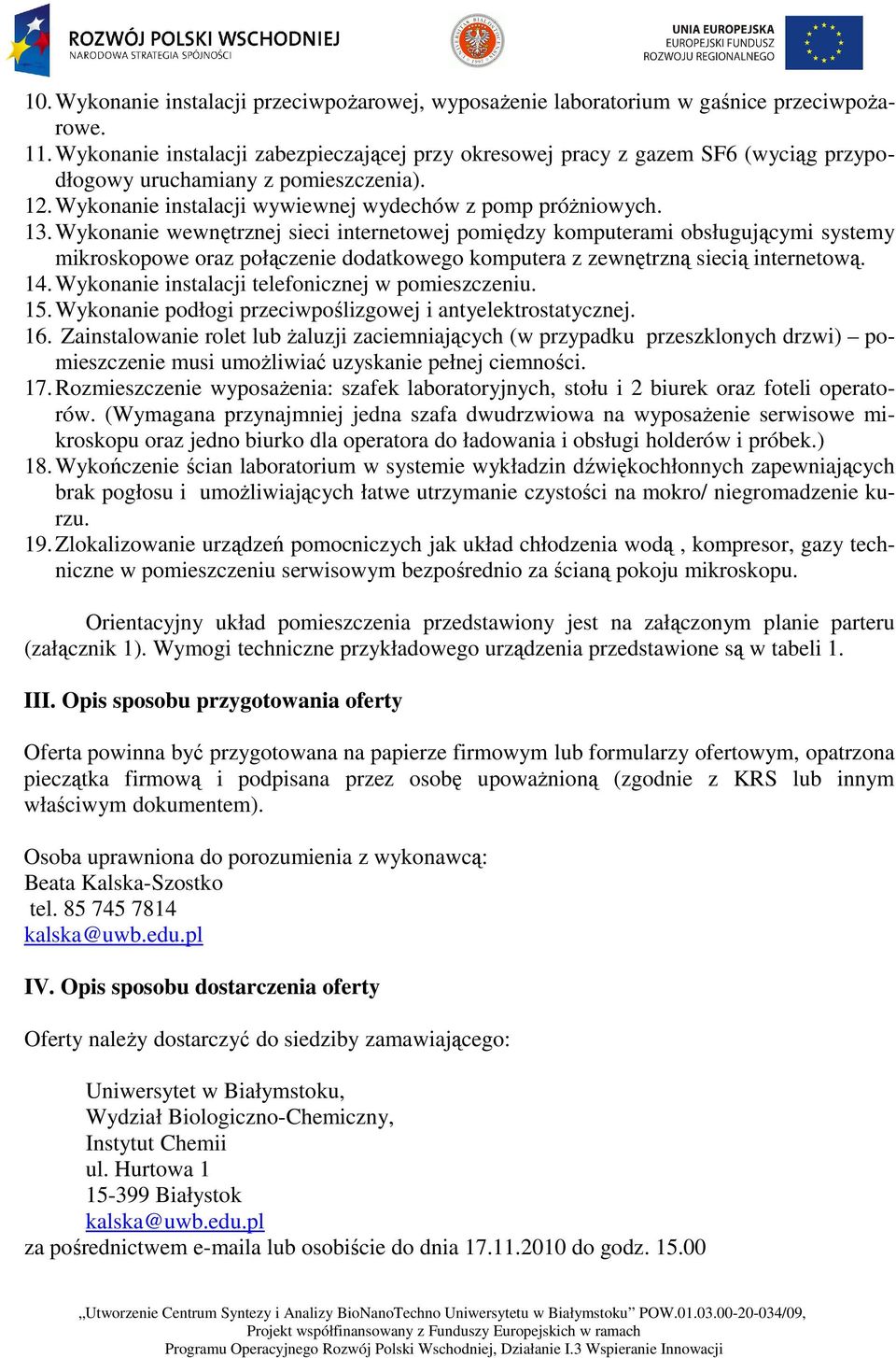 Wykonanie wewnętrznej sieci internetowej pomiędzy komputerami obsługującymi systemy mikroskopowe oraz połączenie dodatkowego komputera z zewnętrzną siecią internetową. 14.