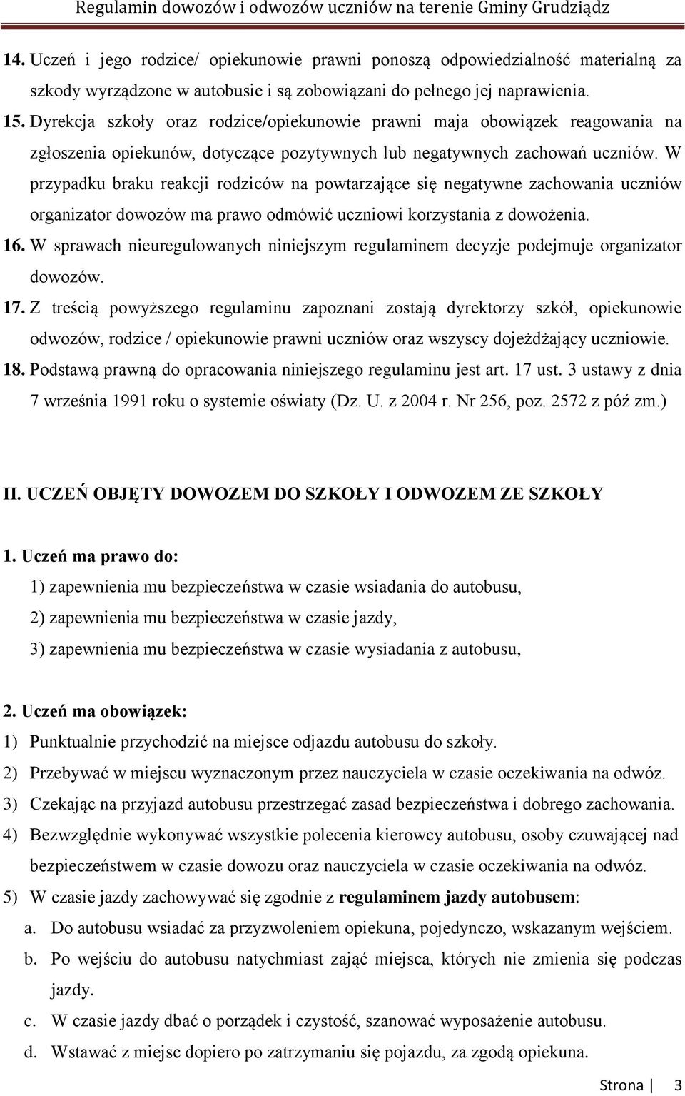 W przypadku braku reakcji rodziców na powtarzające się negatywne zachowania uczniów organizator dowozów ma prawo odmówić uczniowi korzystania z dowożenia. 16.