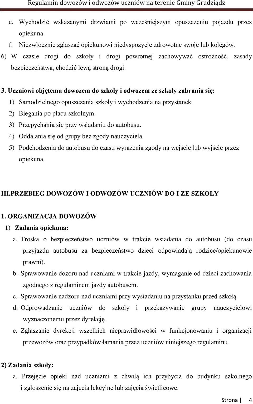 Uczniowi objętemu dowozem do szkoły i odwozem ze szkoły zabrania się: 1) Samodzielnego opuszczania szkoły i wychodzenia na przystanek. 2) Biegania po placu szkolnym.