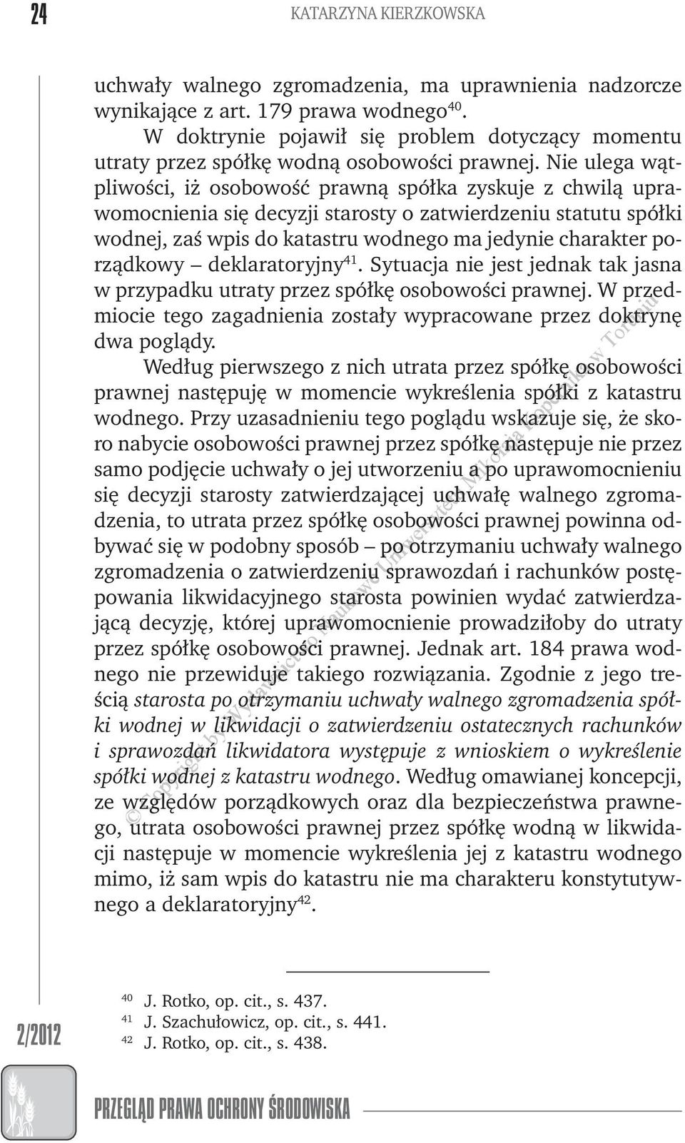 Nie ulega ątpliości, iż osoboość praną spółka zyskuje z chilą upraomocnienia się decyzji starosty o zatierdzeniu statutu spółki odnej, zaś pis do katastru odnego ma jedynie charakter porządkoy