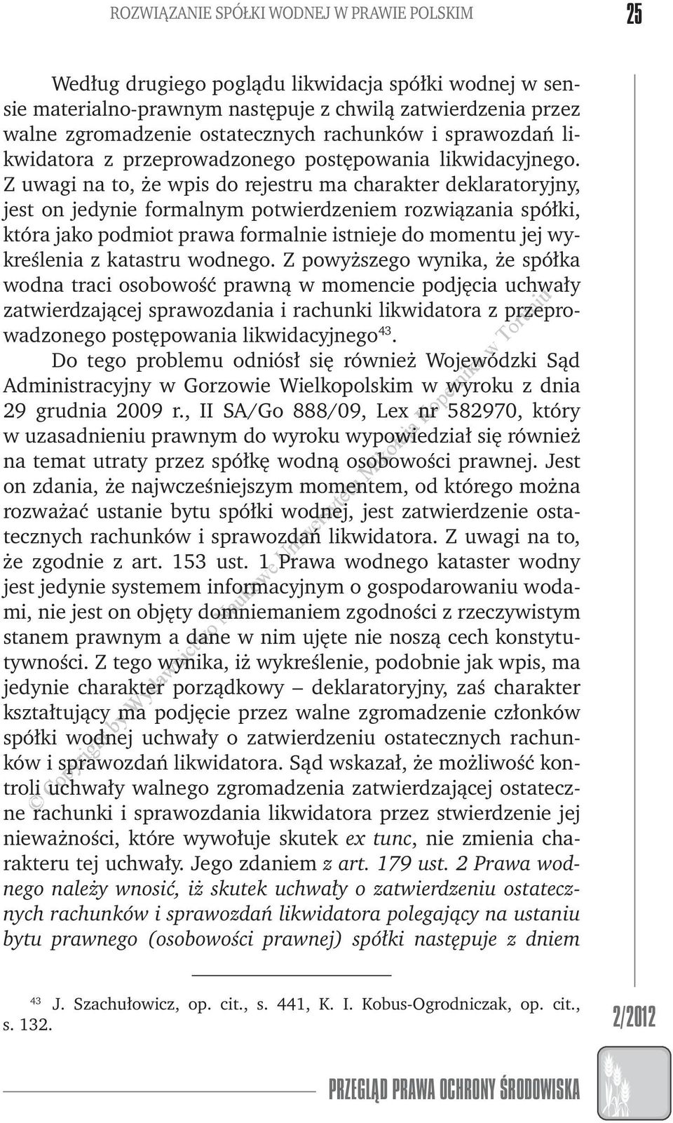 Z uagi na to, że pis do rejestru ma charakter deklaratoryjny, jest on jedynie formalnym potierdzeniem roziązania spółki, która jako podmiot praa formalnie istnieje do momentu jej ykreślenia z