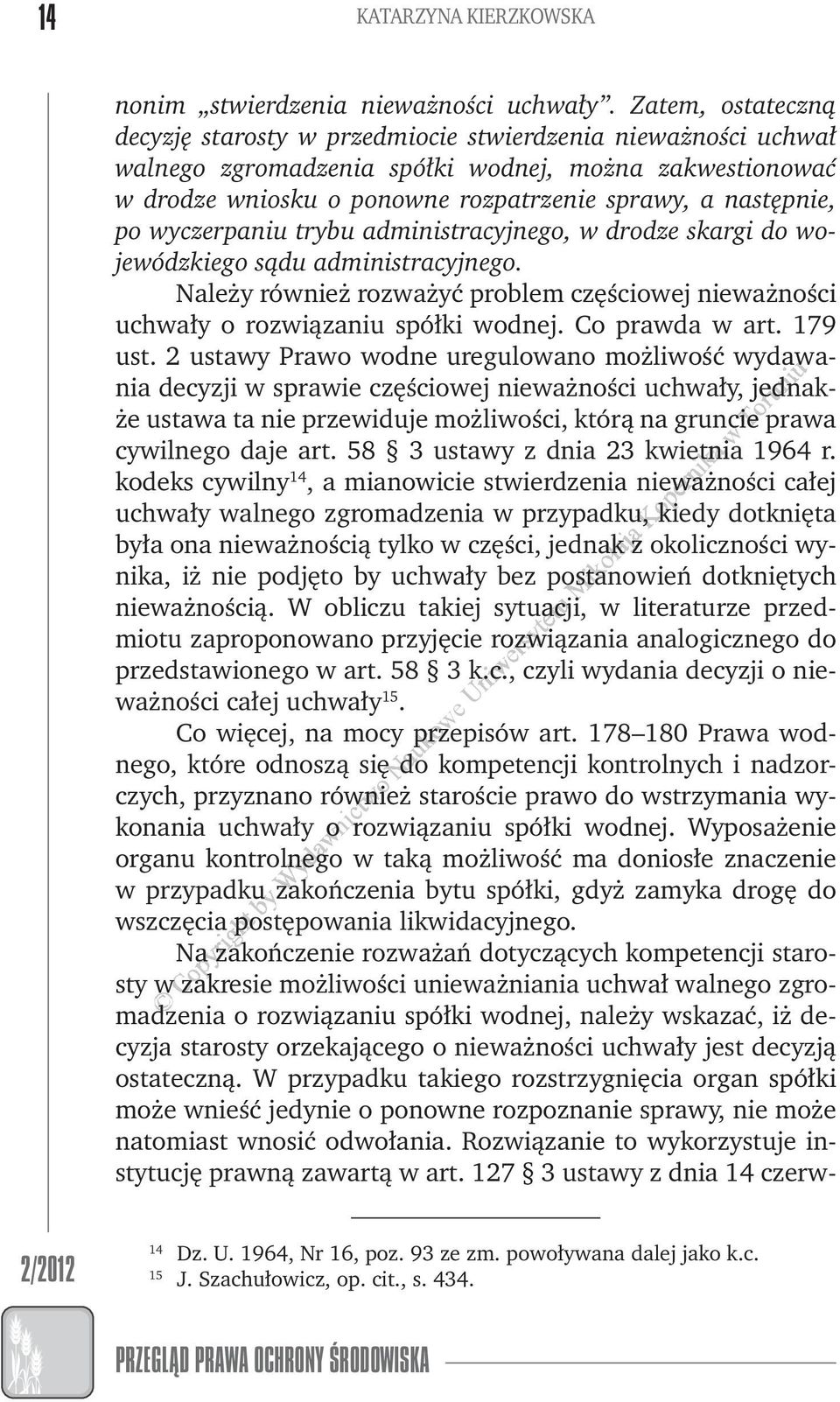 trybu administracyjnego, drodze skargi do ojeódzkiego sądu administracyjnego. Należy rónież rozażyć problem częścioej nieażności uchały o roziązaniu spółki odnej. Co prada art. 179 ust.